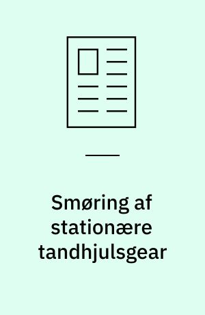Smøring af stationære tandhjulsgear : mulighed for reduktion i stationære tandhjulsgear gennem optimalt smøreolievalg f.eks. syntetisk gearolie