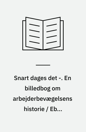 Snart dages det -. En billedbog om arbejderbevægelsens historie / Ebbe Kløvedal Reich, Bjørn Erichsen, Poul Vitus Nielsen. - 1986. - 158 s.