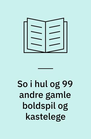 So i hul og 99 andre gamle boldspil og kastelege