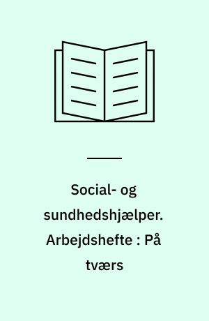 Social- og sundhedshjælper. Arbejdshefte : På tværs : livshistorier og arbejdsopgaver