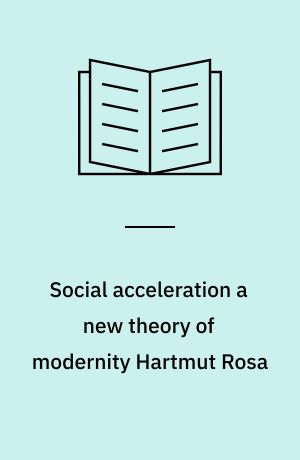 Social acceleration : a new theory of modernity