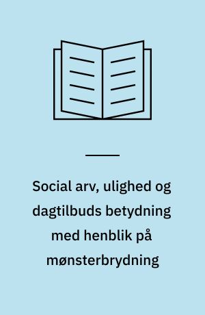 Social arv, ulighed og dagtilbuds betydning med henblik på mønsterbrydning