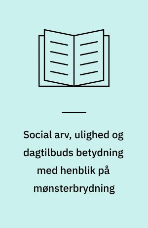 Social arv, ulighed og dagtilbuds betydning med henblik på mønsterbrydning
