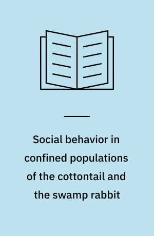 Social behavior in confined populations of the cottontail and the swamp rabbit