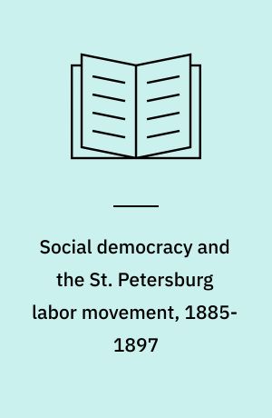 Social democracy and the St. Petersburg labor movement, 1885-1897