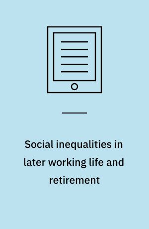 Social inequalities in later working life and retirement : causes and consequences : dissertation submitted 2020