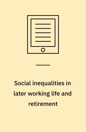 Social inequalities in later working life and retirement : causes and consequences : dissertation submitted 2020