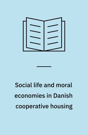 Social life and moral economies in Danish cooperative housing : community, property and value : PhD thesis