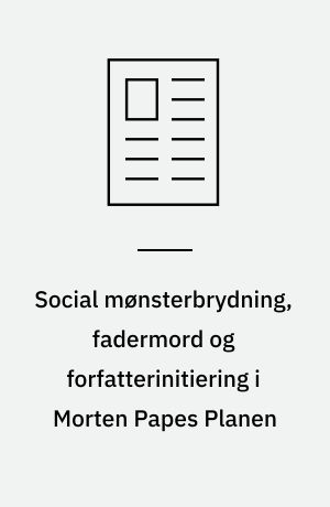 Social mønsterbrydning, fadermord og forfatterinitiering i Morten Papes Planen
