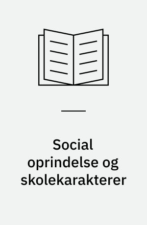 Social oprindelse og skolekarakterer : en sammenlignende analyse af studenterårgangene 1957 og 1965