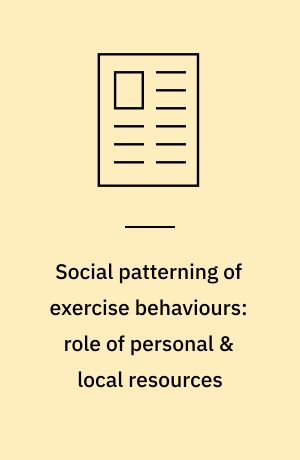 Social patterning of exercise behaviours: role of personal & local resources