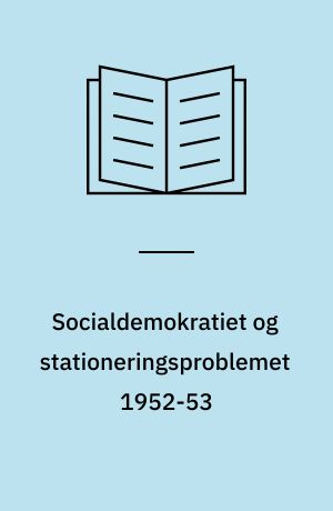 Socialdemokratiet og stationeringsproblemet 1952-53 : en sikkerhedspolitisk beslutning