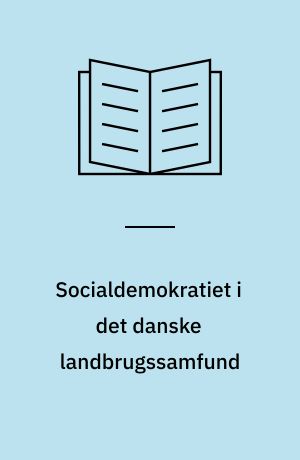 Socialdemokratiet i det danske landbrugssamfund : 1871-ca. 1903 : teoretiske, taktiske og strategiske problemer med henblik på formuleringen af en jordpolitik og organisering af husmænd og landarbejdere