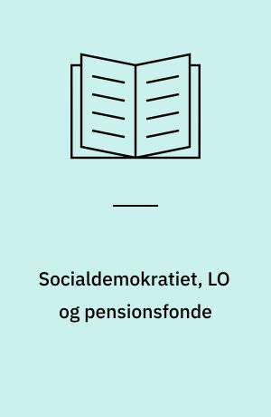 Socialdemokratiet, LO og pensionsfonde : formyndere eller demokratiformidlere?