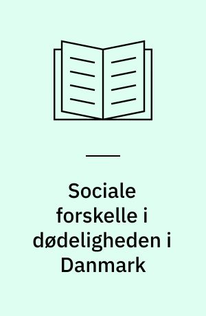 Sociale forskelle i dødeligheden i Danmark : dødelighed i relation til erhvervsaktivitet, socioøkonomisk gruppe, uddannelse og ledighed