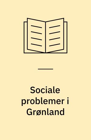Sociale problemer i Grønland : levevilkår og sociale problemer i Vestgrønland
