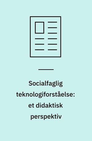 Socialfaglig teknologiforståelse: et didaktisk perspektiv