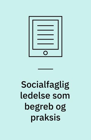 Socialfaglig ledelse som begreb og praksis : ph.d. afhandling