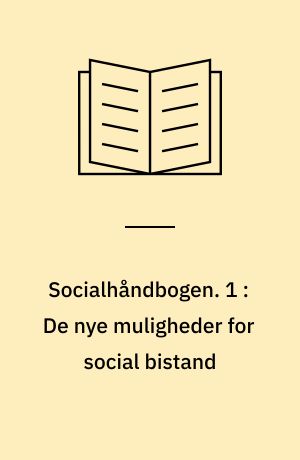 Socialhåndbogen. 1 : De nye muligheder for social bistand