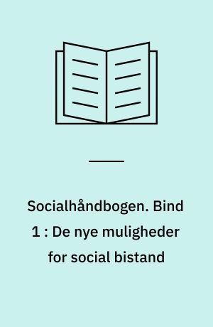 Socialhåndbogen. Bind 1 : De nye muligheder for social bistand : med tre nye kapitler om ungdomsarbejdsløshed, jobtilbud til langtidsledige og særforsorgens decentralisering