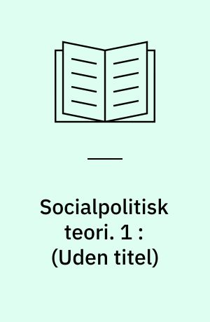 Socialpolitisk teori. 1 : (Uden titel)