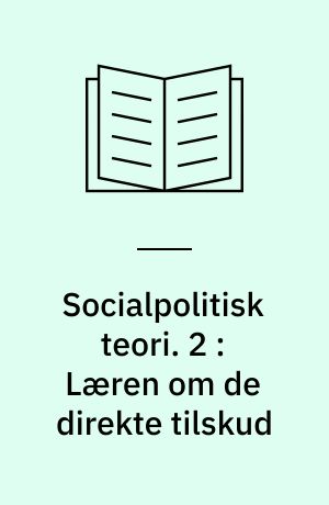 Socialpolitisk teori. 2 : Læren om de direkte tilskud