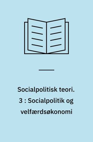 Socialpolitisk teori. 3 : Socialpolitik og velfærdsøkonomi