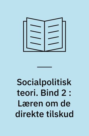 Socialpolitisk teori. Bind 2 : Læren om de direkte tilskud