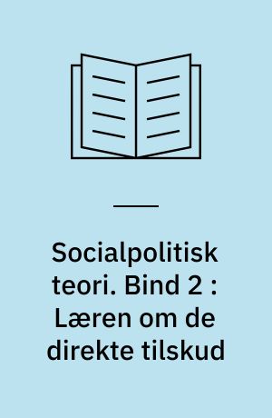 Socialpolitisk teori. Bind 2 : Læren om de direkte tilskud