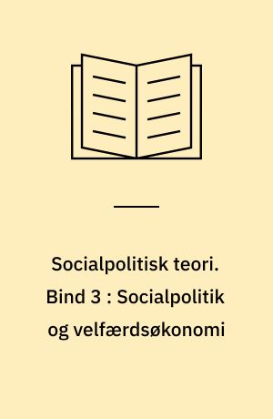 Socialpolitisk teori. Bind 3 : Socialpolitik og velfærdsøkonomi