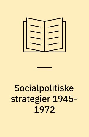 Socialpolitiske strategier 1945-1972 : en undersøgelse af udviklingen i de politiske aktørers socialpolitiske målsætninger og dens betydning for de sociale udgifter