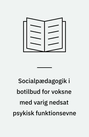 Socialpædagogik i botilbud for voksne med varig nedsat psykisk funktionsevne