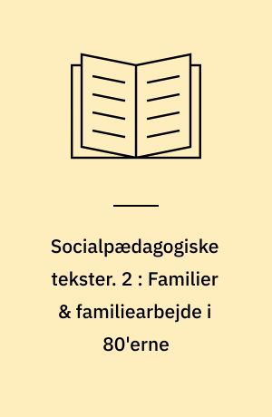 Socialpædagogiske tekster. 2 : Familier & familiearbejde i 80'erne