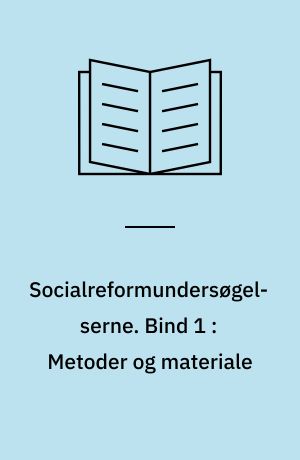 Socialreformundersøgelserne. Bind 1 : Metoder og materiale