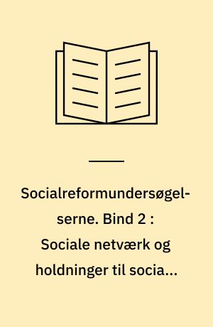 Socialreformundersøgelserne. Bind 2 : Sociale netværk og holdninger til sociale ydelser