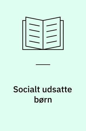 Socialt udsatte børn : identifikation, viden og handlemuligheder i daginstitutioner