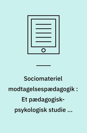 Sociomateriel modtagelsespædagogik : Et pædagogisk-psykologisk studie af nyankomne ukrainske elevers deltagelsesmuligheder i almenklassen