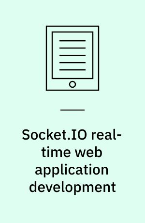 Socket.IO real-time web application development : build modern real-time web applications powered by Socket.IO
