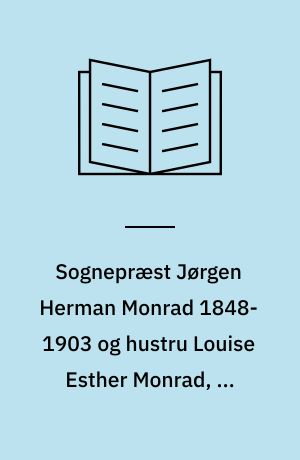 Sognepræst Jørgen Herman Monrad 1848-1903 og hustru Louise Esther Monrad, f. Brandt 1847-1917: Sognepræst og højskoleforstander Johannes Monrad 1876-1948 og hustru Regitze Charlotte Monrad, f. Jungersen 1880-1951