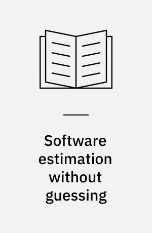 Software estimation without guessing : effective planning in an imperfect world