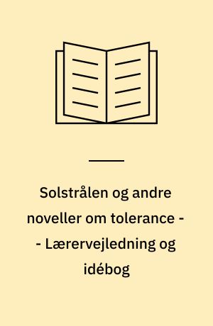 Solstrålen og andre noveller om tolerance -- Lærervejledning og idébog