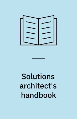 Solutions architect's handbook : kick-start your career as a solutions architect by learning architecture design principles and strategies