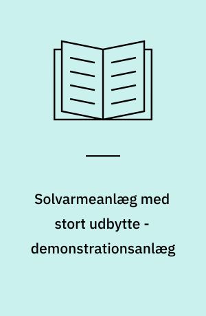 Solvarmeanlæg med stort udbytte - demonstrationsanlæg : en vurdering efter et års målinger på et 52 m² solvarmeanlæg til opvarmning af brugsvand ved et plejehjem i Karlslunde