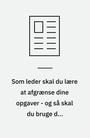 Som leder skal du lære at afgrænse dine opgaver - og så skal du bruge dit ledelsesteam