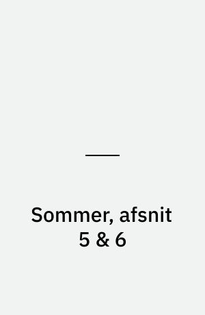 Sommer, afsnit 5 & 6