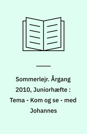 Sommerlejr : bibeltimer. Årgang 2010, Juniorhæfte : Tema - Kom og se - med Johannes