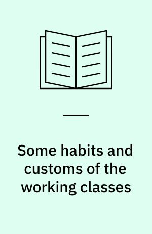 Some habits and customs of the working classes : a journeyman engineer