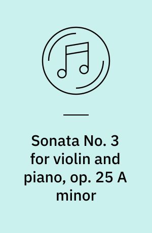 Sonata No. 3 for violin and piano, op. 25 A minor : = Sonata Nr. 3 für Violine und Klavier, op. 25 A-Moll = Sonate No. 3 pour violon et piano, op. 25 la mineur