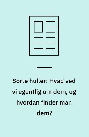 Sorte huller: Hvad ved vi egentlig om dem, og hvordan finder man dem?