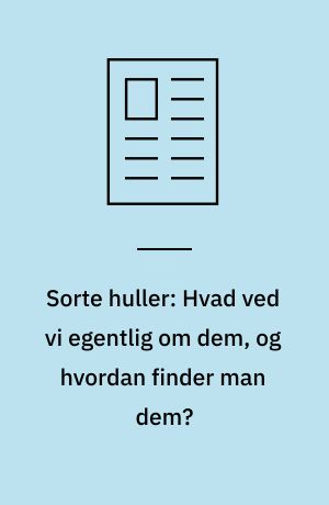 Sorte huller: Hvad ved vi egentlig om dem, og hvordan finder man dem?
